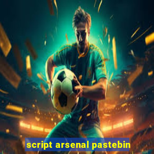 script arsenal pastebin